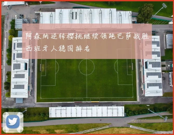 阿森纳逆转樱桃继续领跑巴萨战胜西班牙人稳固排名