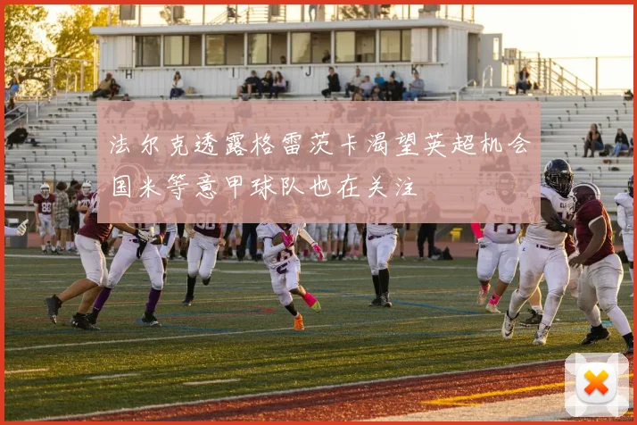 法尔克透露格雷茨卡渴望英超机会国米等意甲球队也在关注