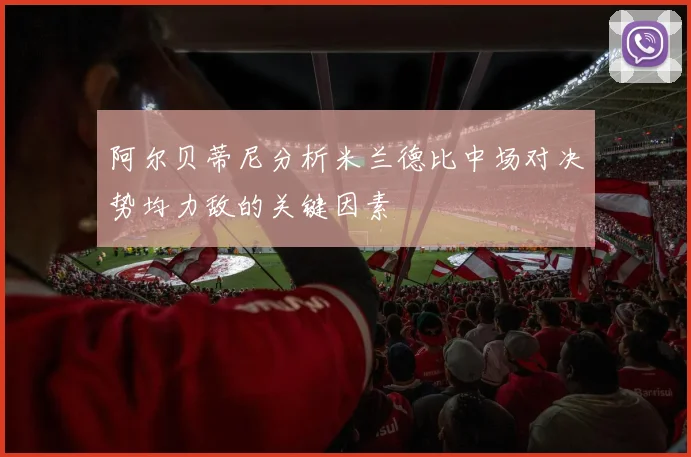 阿尔贝蒂尼分析米兰德比中场对决势均力敌的关键因素